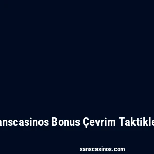 Sanscasinos Bonus Çevrim Taktikleri