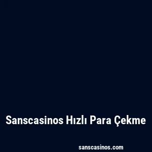 Sanscasinos Hızlı Para Çekme