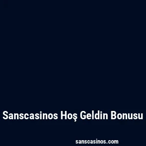 Sanscasinos Hoş Geldin Bonusu