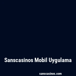 Sanscasinos Mobil Uygulama