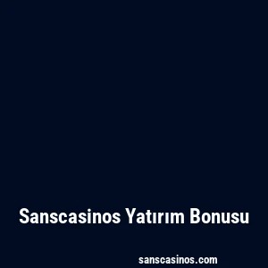 Sanscasinos Yatırım Bonusu